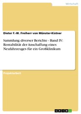 Sammlung diverser Berichte - Band IV: Rentabilität der Anschaffung eines Neufahrzeuges für ein Großklinikum