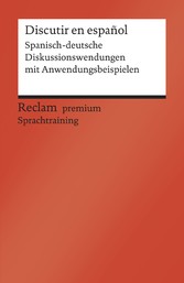 Discutir en español. Spanisch-deutsche Diskussionswendungen mit Anwendungsbeispielen