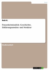 Frauenkriminalität. Geschichte, Erklärungsansätze und Struktur