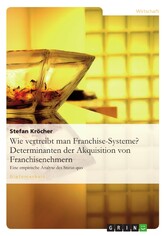 Wie vertreibt man Franchise-Systeme? Determinanten der Akquisition von Franchisenehmern