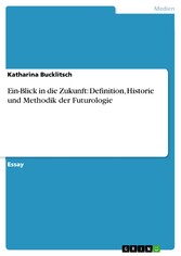 Ein-Blick in die Zukunft: Definition, Historie und Methodik der Futurologie