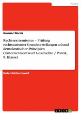 Rechtsextremismus - Prüfung rechtsextremer Grundvorstellungen anhand demokratischer Prinzipien (Unterrichtsentwurf Geschichte / Politik, 9. Klasse)