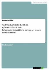 Andreas Karlstadts Kritik an spätmittelalterlichen Frömmigkeitspraktiken im Spiegel seines Bildertraktates