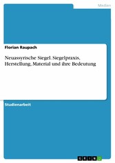 Neuassyrische Siegel. Siegelpraxis, Herstellung, Material und ihre Bedeutung