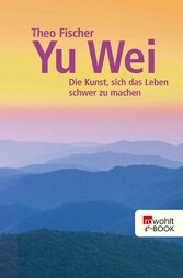 Yu wei: Die Kunst, sich das Leben schwer zu machen