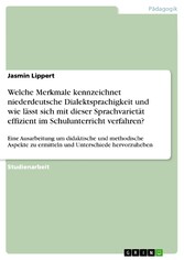 Welche Merkmale kennzeichnet niederdeutsche Dialektsprachigkeit und wie lässt sich mit dieser Sprachvarietät effizient im  Schulunterricht verfahren?