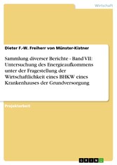 Sammlung diverser Berichte -  Band VII: Untersuchung des Energieaufkommens unter der Fragestellung der Wirtschaftlichkeit eines BHKW eines Krankenhauses der Grundversorgung