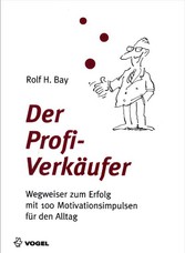 Der Profi-Verkäufer: Wegweiser zum Erfolg mit 100 Motivationsimpulsen für den Alltag