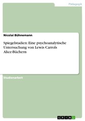 Spiegelstadien: Eine psychoanalytische Untersuchung von Lewis Carrols Alice-Büchern