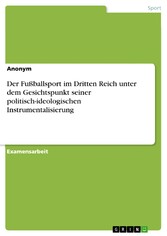 Der Fußballsport im Dritten Reich unter dem Gesichtspunkt seiner politisch-ideologischen Instrumentalisierung