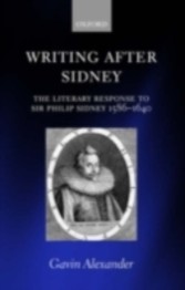 Writing after Sidney The Literary Response to Sir Philip Sidney 1586-1640