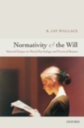 Normativity and the Will Selected Essays on Moral Psychology and Practical Reason