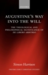 Augustine's Way into the Will The Theological and Philosophical Significance of      De libero arbitrio