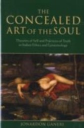 Concealed Art of the Soul Theories of Self and Practices of Truth in Indian Ethics and Epistemology