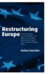 Restructuring Europe Centre Formation, System Building, and Political Structuring between the Nation State and the European Union