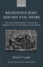 Righteous Jehu and his Evil Heirs The Deuteronomist's Negative Perspective on Dynastic Succession