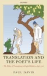 Translation and the Poet's Life The Ethics of Translating in English Culture, 1646-1726