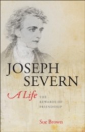 Joseph Severn, A Life The Rewards of Friendship