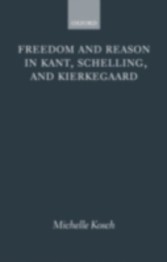 Freedom and Reason in Kant, Schelling, and Kierkegaard