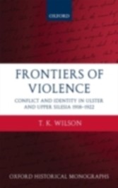 Frontiers of Violence Conflict and Identity in Ulster and Upper Silesia 1918-1922