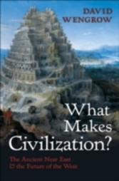 What Makes Civilization? The Ancient Near East and the Future of the West