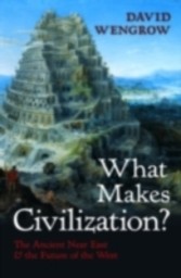 What Makes Civilization? The Ancient Near East and the Future of the West