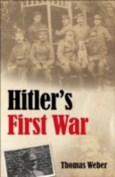 Hitler's First War Adolf Hitler, the Men of the List Regiment, and the First World War