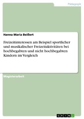 Freizeitinteressen am Beispiel sportlicher und musikalischer Freizeitaktivitäten bei hochbegabten und nicht hochbegabten Kindern im Vergleich