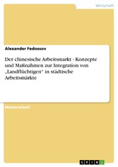 Der chinesische Arbeitsmarkt - Konzepte und Maßnahmen zur Integration von 'Landflüchtigen' in städtische Arbeitsmärkte