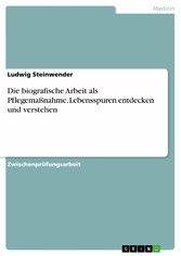 Die biografische Arbeit als Pflegemaßnahme. Lebensspuren entdecken und verstehen