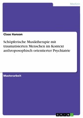 Schöpferische Musiktherapie mit traumatisierten Menschen im Kontext anthroposophisch orientierter Psychiatrie