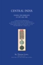 Central India during the Rebellion of 1857 and 1858