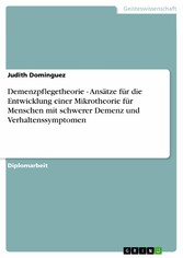 Demenzpflegetheorie - Ansätze für die Entwicklung einer Mikrotheorie für Menschen mit schwerer Demenz und Verhaltenssymptomen