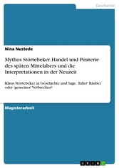 Mythos Störtebeker. Handel und Piraterie des späten Mittelalters und die Interpretationen in der Neuzeit