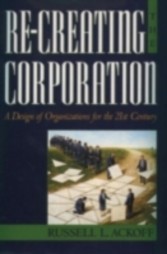 Re-Creating the Corporation A Design of Organizations for the 21st Century