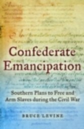 Confederate Emancipation Southern Plans to Free and Arm Slaves during the Civil War