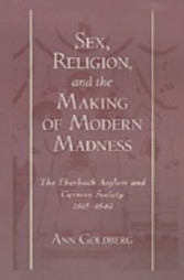 Sex, Religion, and the Making of Modern Madness The Eberbach Asylum and German Society, 1815-1849