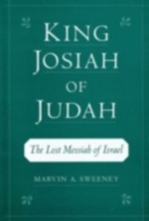 King Josiah of Judah The Lost Messiah of Israel