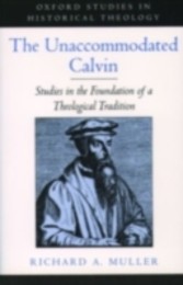 Unaccommodated Calvin Studies in the Foundation of a Theological Tradition