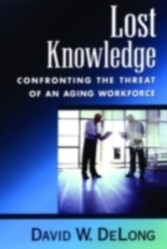 Lost Knowledge Confronting the Threat of an Aging Workforce