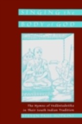 Singing the Body of God The Hymns of Vedantadesika in Their South Indian Tradition