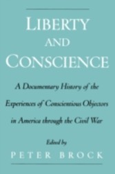 Liberty and Conscience A Documentary History of Conscientious Objectors in America through the Civil War