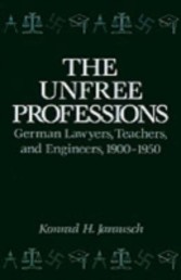 Unfree Professions German Lawyers, Teachers, and Engineers, 1900-1950