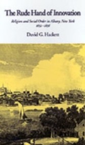 Rude Hand of Innovation Religion and Social Order in Albany, New York 1652-1836. The Frank S. and Elizabeth D. Brewer Prize Essay of the American Society of Church History