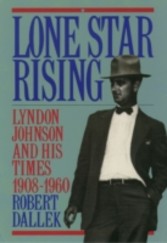 Lone Star Rising Lyndon Johnson and His Times 1908-1960