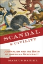 Scandal and Civility Journalism and the Birth of American Democracy