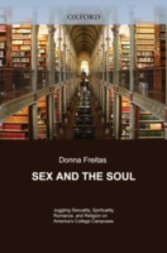 Sex and the Soul Juggling Sexuality, Spirituality, Romance, and Religion on America's College Campuses