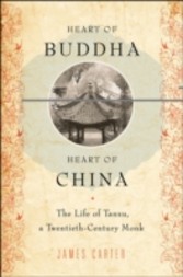 Heart of Buddha, Heart of China The Life of Tanxu, a Twentieth Century Monk