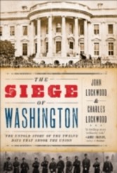 Siege of Washington The Untold Story of the Twelve Days That Shook the Union