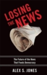 Losing the News The Future of the News That Feeds Democracy